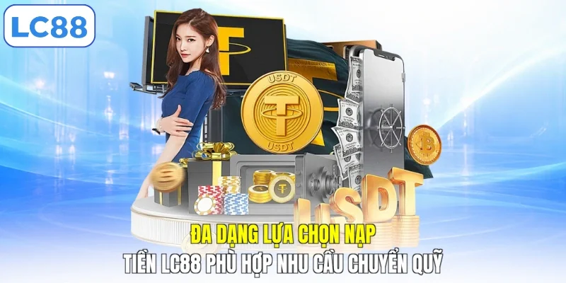 Đa dạng lựa chọn nạp tiền LC88 phù hợp nhu cầu chuyển quỹ