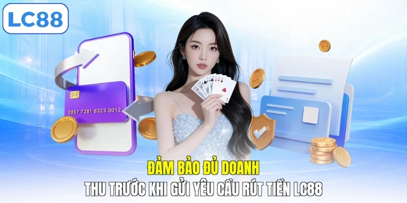 Đảm bảo đủ doanh thu trước khi gửi yêu cầu rút tiền LC88