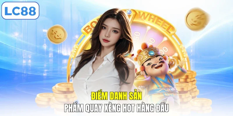 Điểm danh sản phẩm quay xèng hot hàng đầu