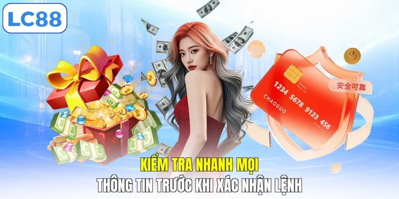 Kiểm tra nhanh mọi thông tin trước khi xác nhận lệnh