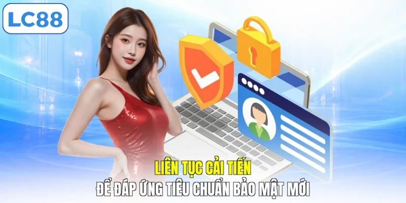 Liên tục cải tiến để đáp ứng tiêu chuẩn bảo mật mới