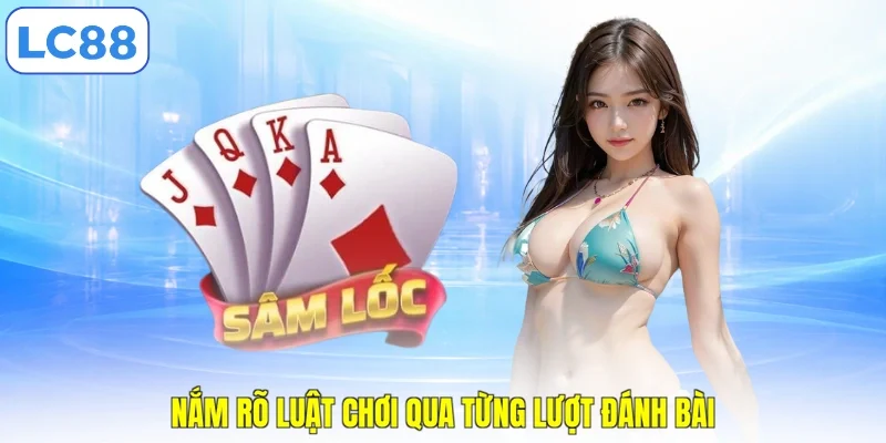 Nắm rõ luật chơi qua từng lượt đánh bài