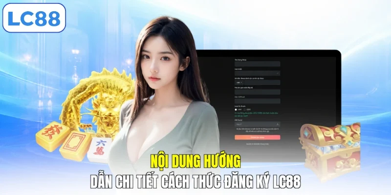 Nội dung hướng dẫn chi tiết cách thức đăng ký LC88