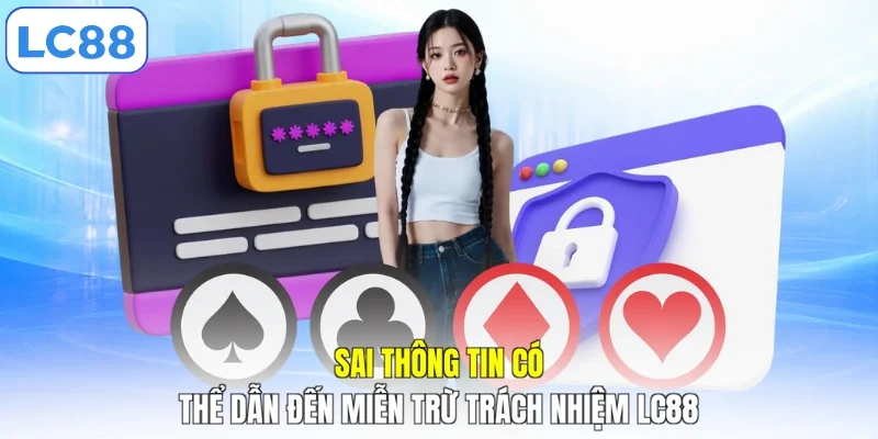 Sai thông tin có thể dẫn đến miễn trừ trách nhiệm LC88