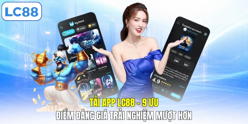 Tải App LC88 - 9 Ưu Điểm Đáng Giá Trải Nghiệm Mượt Hơn