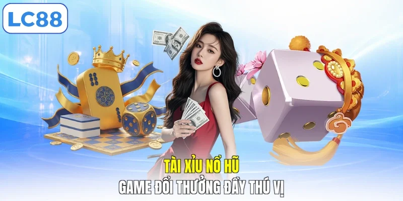 Tài xỉu nổ hũ game đổi thưởng đầy thú vị