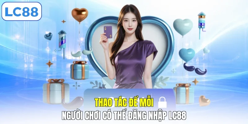 Thao tác để mỗi người chơi có thể đăng nhập LC88