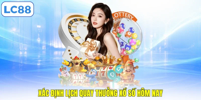 Xác định lịch quay thưởng xổ số hôm nay